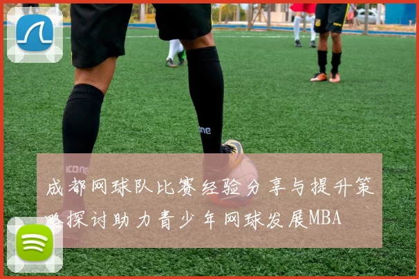 成都网球队比赛经验分享与提升策略探讨助力青少年网球发展MBA