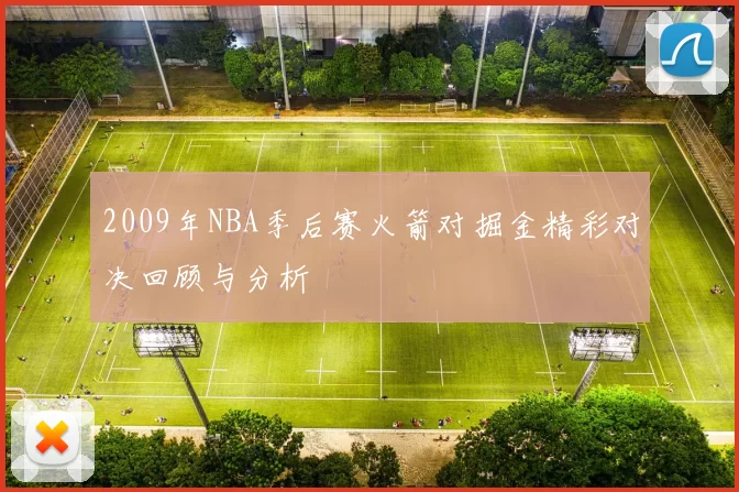 2009年NBA季后赛火箭对掘金精彩对决回顾与分析