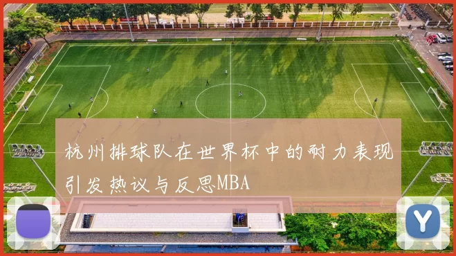 杭州排球队在世界杯中的耐力表现引发热议与反思MBA