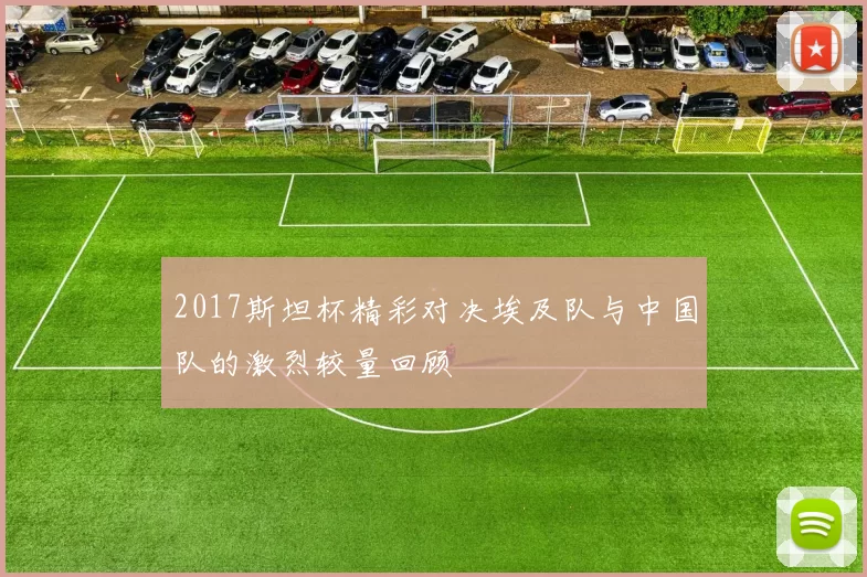 2017斯坦杯精彩对决埃及队与中国队的激烈较量回顾