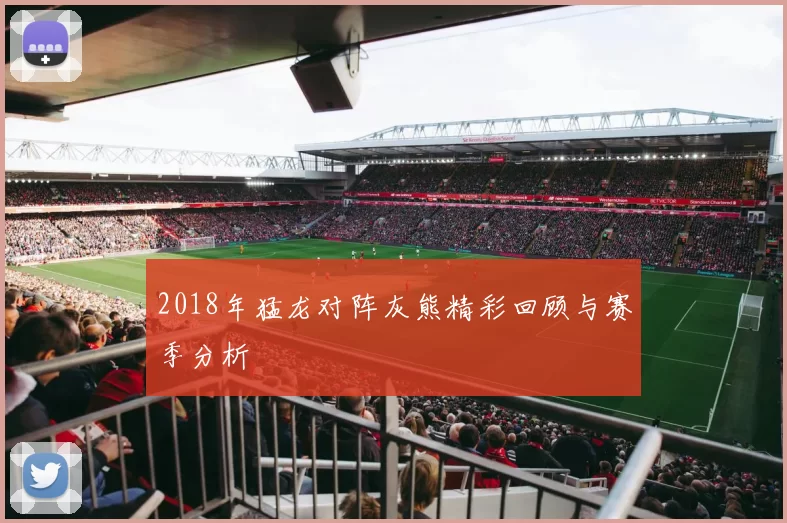 2018年猛龙对阵灰熊精彩回顾与赛季分析