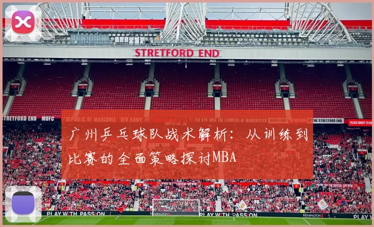 广州乒乓球队战术解析：从训练到比赛的全面策略探讨MBA